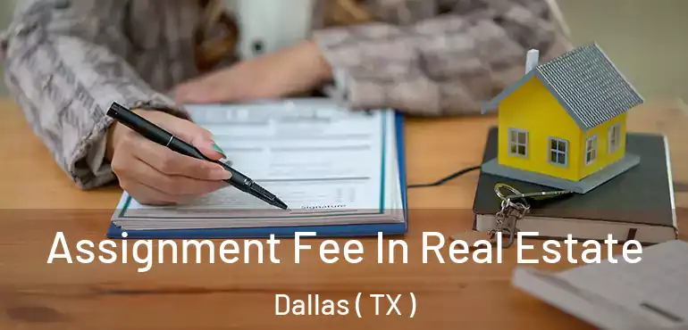  Assignment Fee In Real Estate Dallas ( TX )