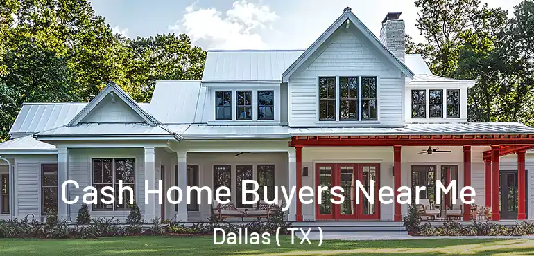Cash Home Buyers Near Me Dallas ( TX )