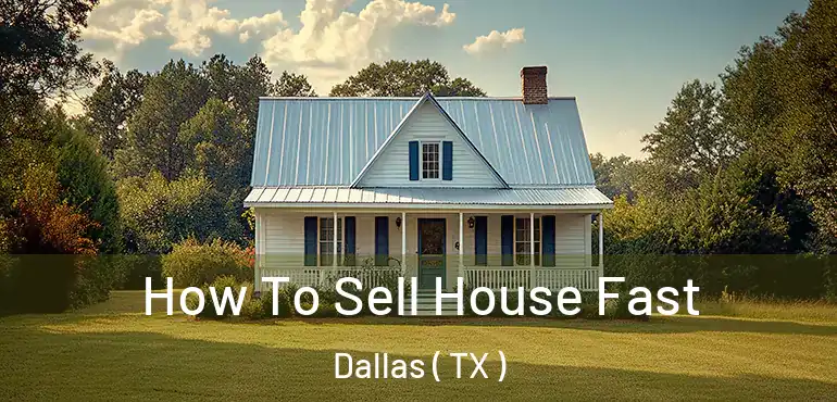 How To Sell House Fast Dallas ( TX )
