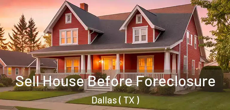  Sell House Before Foreclosure Dallas ( TX )