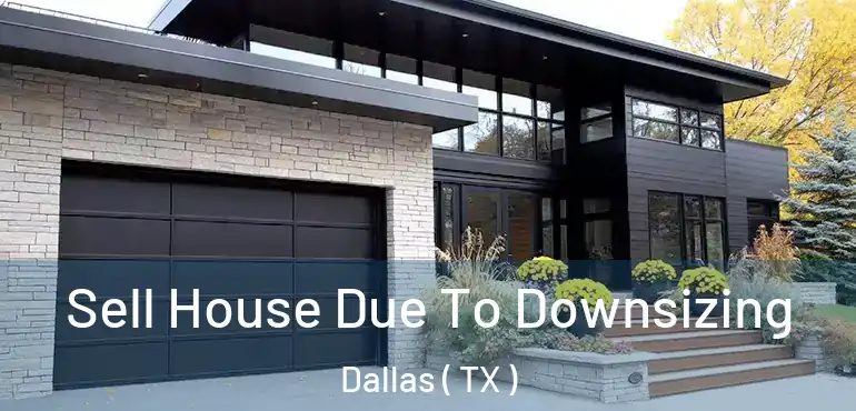 Sell House Due To Downsizing Dallas ( TX )