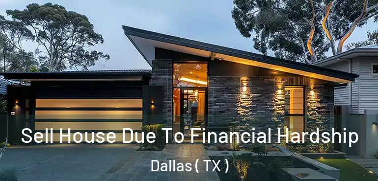 Sell House Due To Financial Hardship Dallas ( TX )