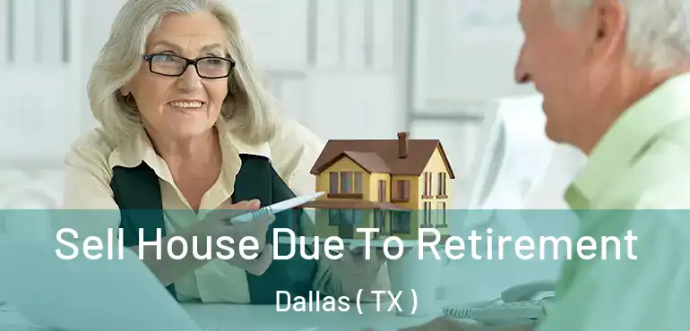 Sell House Due To Retirement Dallas ( TX )