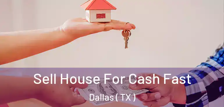 Sell House For Cash Fast Dallas ( TX )