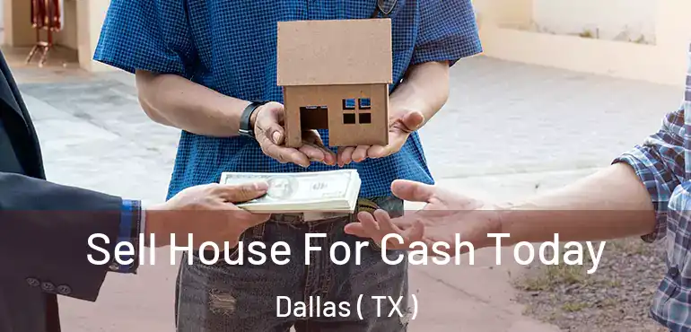 Sell House For Cash Today Dallas ( TX )