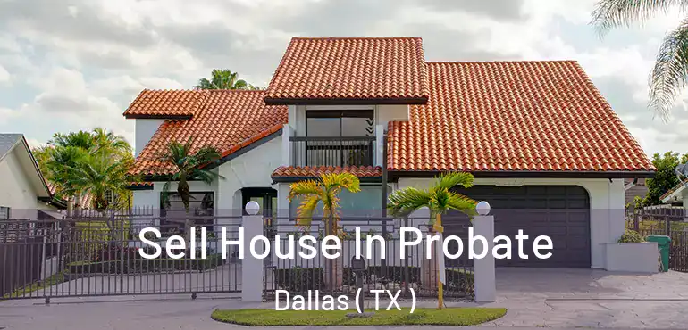  Sell House In Probate Dallas ( TX )