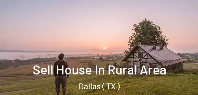 Sell House In Rural Area Dallas ( TX )