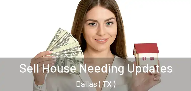  Sell House Needing Updates Dallas ( TX )