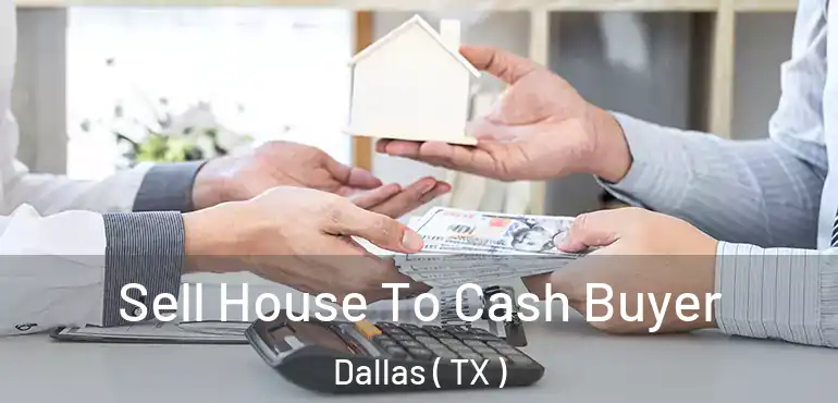 Sell House To Cash Buyer Dallas ( TX )