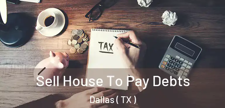 Sell House To Pay Debts Dallas ( TX )