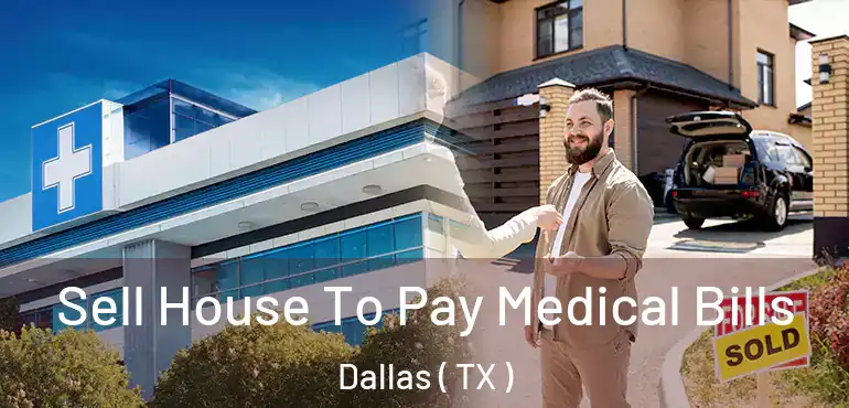 Sell House To Pay Medical Bills Dallas ( TX )