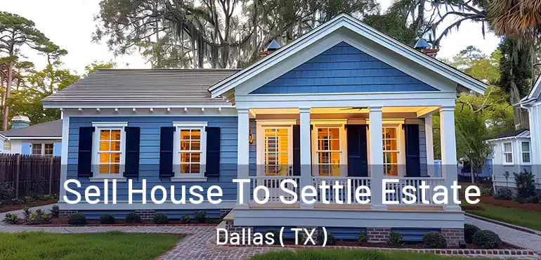 Sell House To Settle Estate Dallas ( TX )