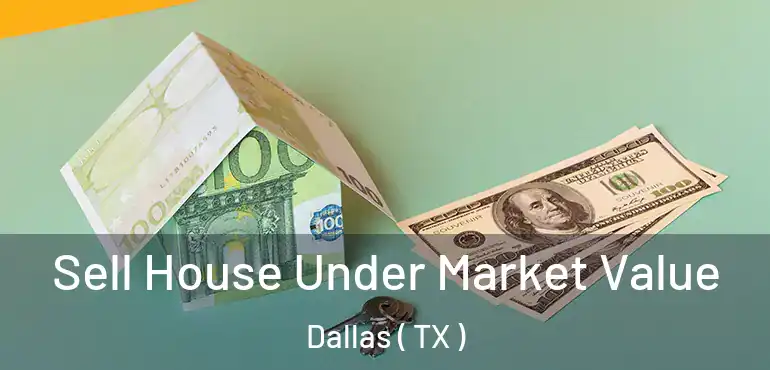 Sell House Under Market Value Dallas ( TX )