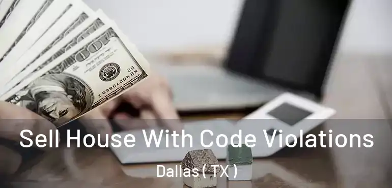  Sell House With Code Violations Dallas ( TX )