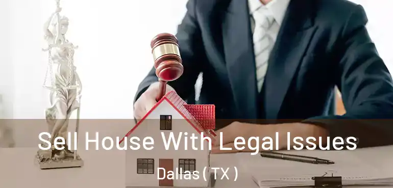 Sell House With Legal Issues Dallas ( TX )