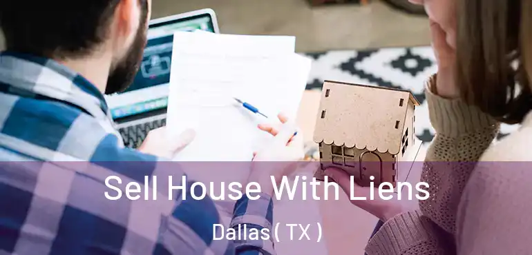 Sell House With Liens Dallas ( TX )