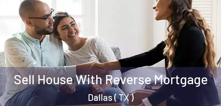  Sell House With Reverse Mortgage Dallas ( TX )