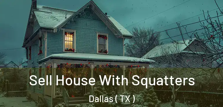 Sell House With Squatters Dallas ( TX )