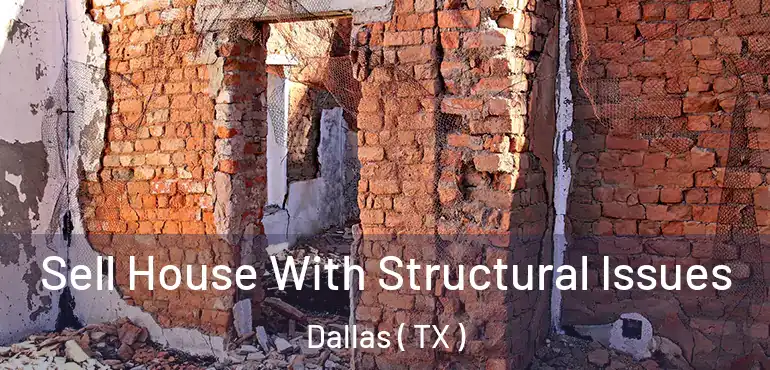 Sell House With Structural Issues Dallas ( TX )