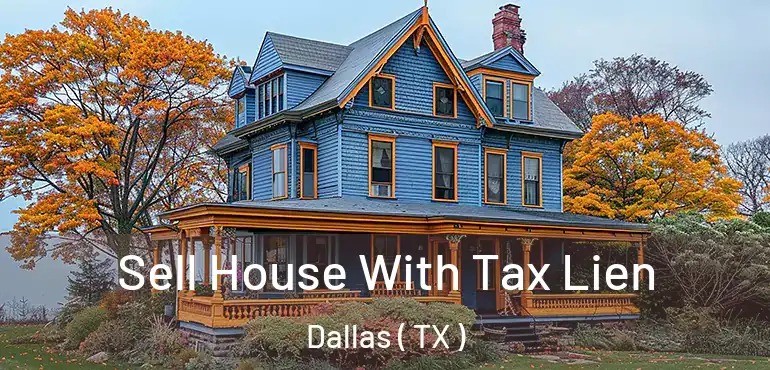 Sell House With Tax Lien Dallas ( TX )