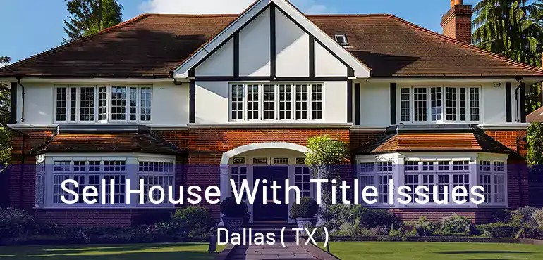  Sell House With Title Issues Dallas ( TX )