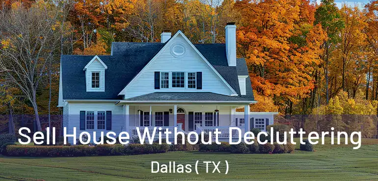 Sell House Without Decluttering Dallas ( TX )
