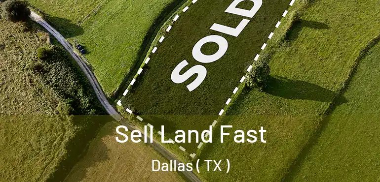 Sell Land Fast Dallas ( TX )
