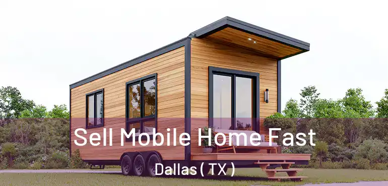 Sell Mobile Home Fast Dallas ( TX )