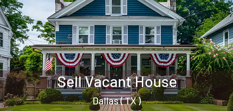 Sell Vacant House Dallas ( TX )