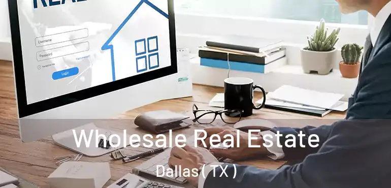 Wholesale Real Estate Dallas ( TX )